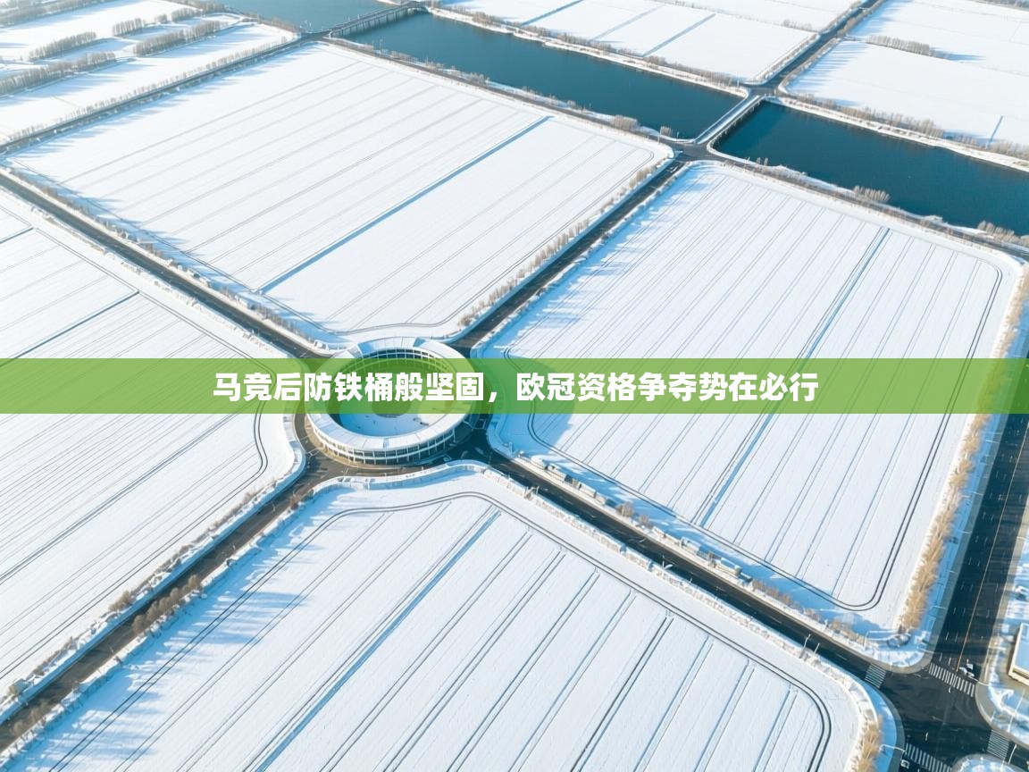 马竞后防铁桶般坚固,欧冠资格争夺势在必行 第1张